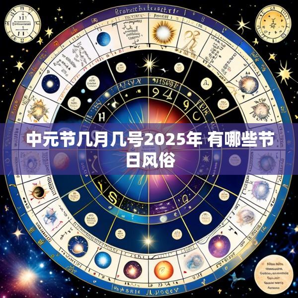 中元节几月几号2025年 有哪些节日风俗
