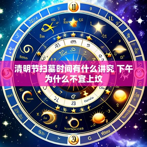 清明节扫墓时间有什么讲究 下午为什么不宜上坟