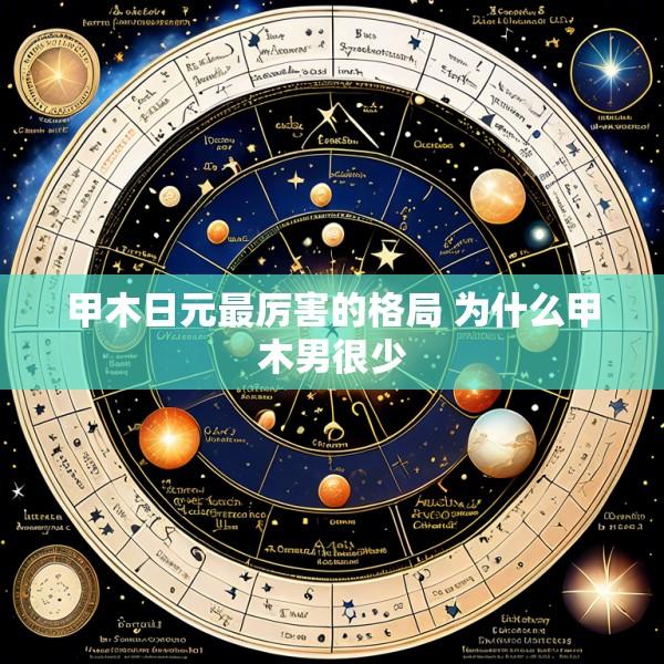 甲木日元最厉害的格局 为什么甲木男很少