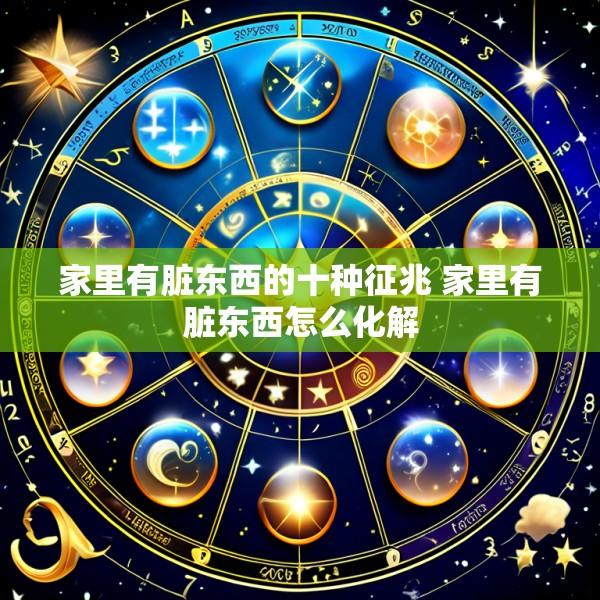 家里有脏东西的十种征兆 家里有脏东西怎么化解