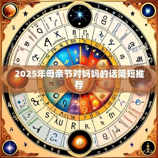 2025年母亲节对妈妈的话简短推荐