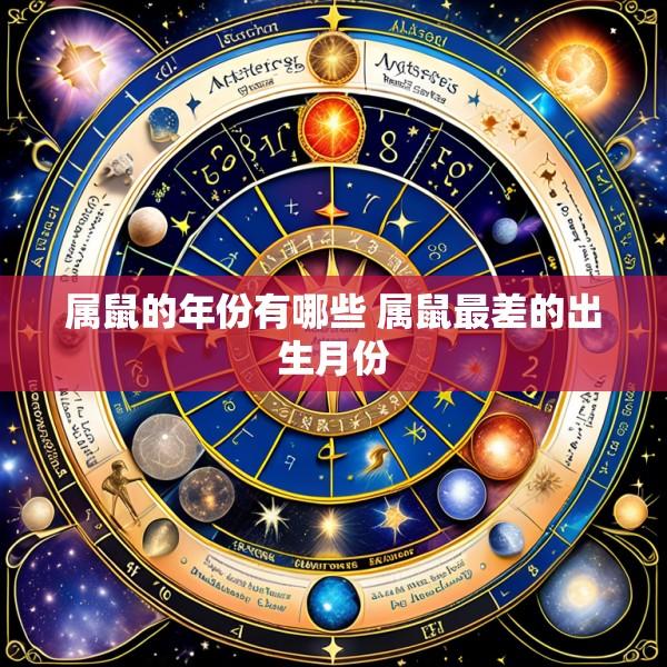 属鼠的年份有哪些 属鼠最差的出生月份
