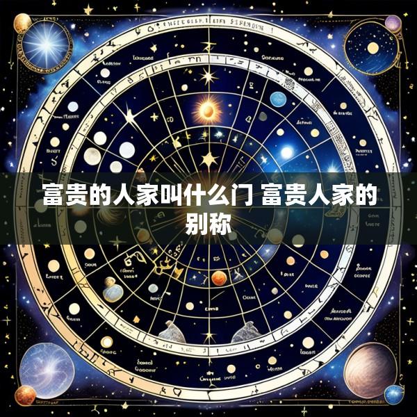 富贵的人家叫什么门 富贵人家的别称