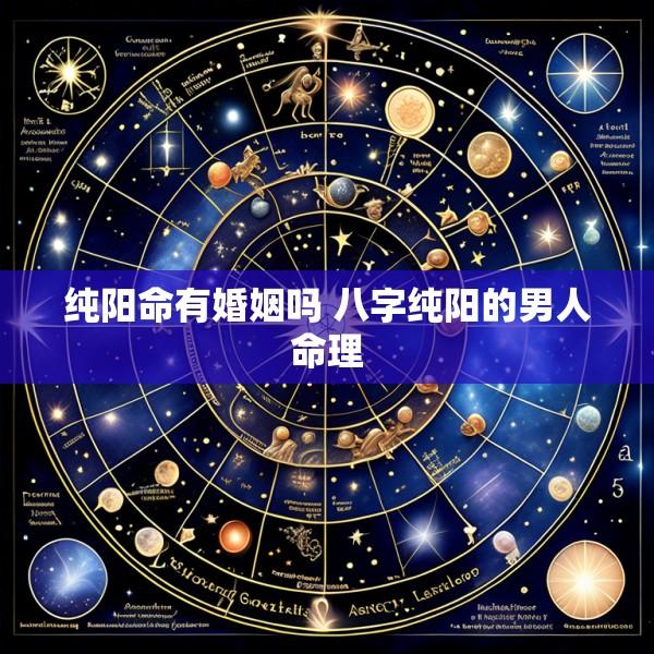纯阳命有婚姻吗 八字纯阳的男人命理