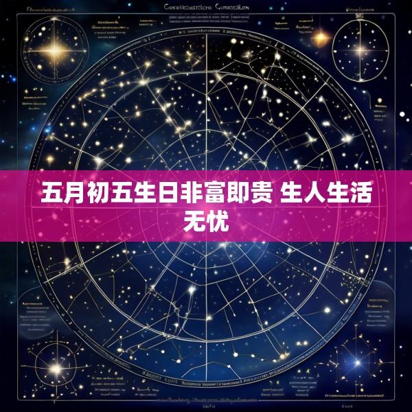 五月初五生日非富即贵 生人生活无忧