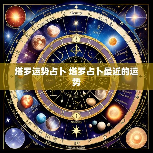 塔罗运势占卜 塔罗占卜最近的运势