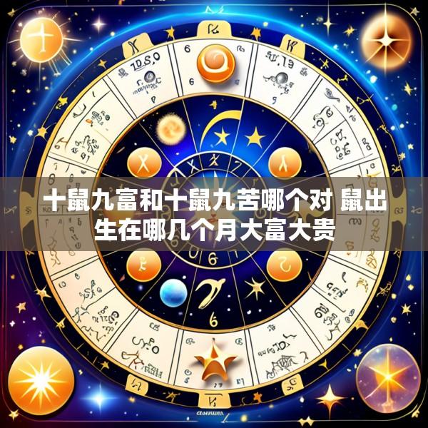 十鼠九富和十鼠九苦哪个对 鼠出生在哪几个月大富大贵