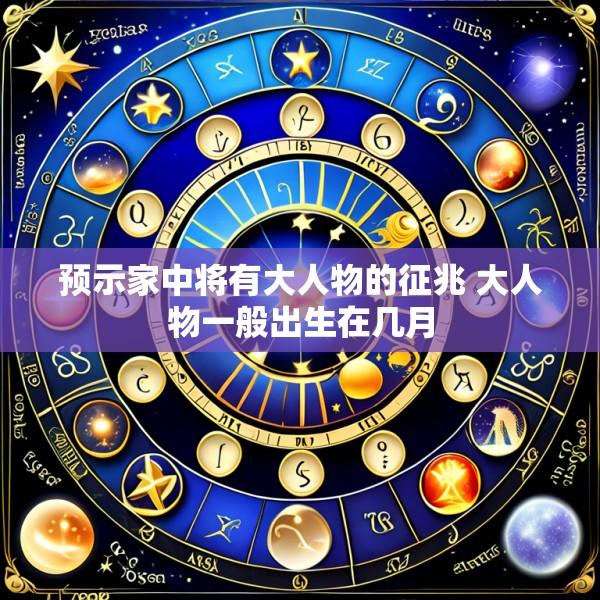 预示家中将有大人物的征兆 大人物一般出生在几月