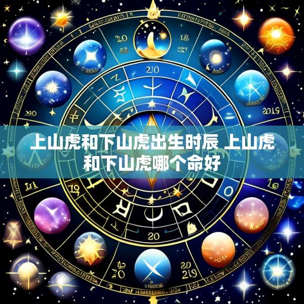 上山虎和下山虎出生时辰 上山虎和下山虎哪个命好
