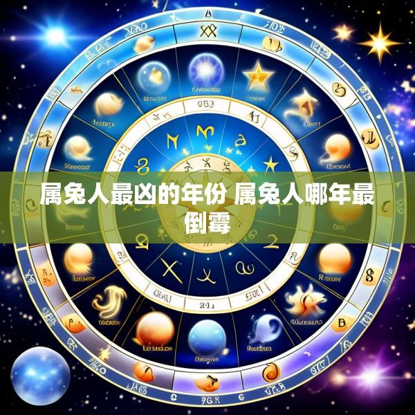 属兔人最凶的年份 属兔人哪年最倒霉