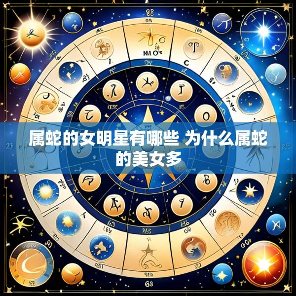 属蛇的女明星有哪些 为什么属蛇的美女多