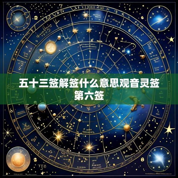 五十三签解签什么意思观音灵签第六签