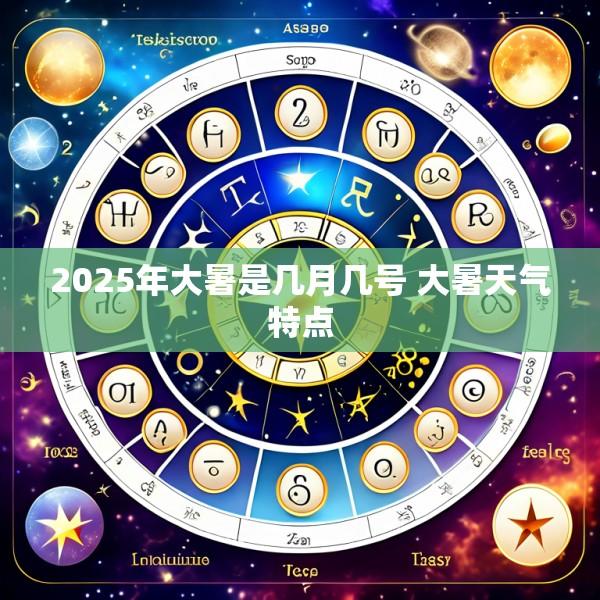 2025年大暑是几月几号 大暑天气特点