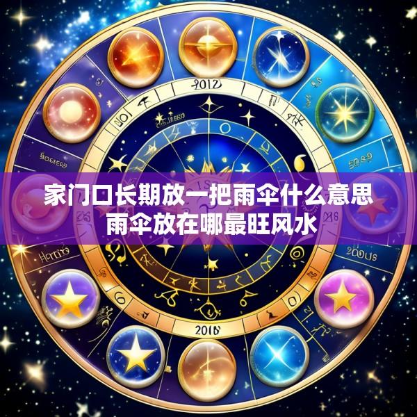 家门口长期放一把雨伞什么意思 雨伞放在哪最旺风水