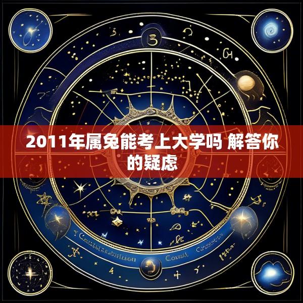 2011年属兔能考上大学吗 解答你的疑虑