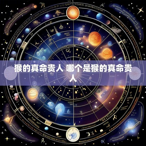 猴的真命贵人 哪个是猴的真命贵人