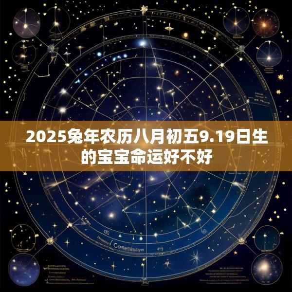 2025兔年农历八月初五9.19日生的宝宝命运好不好
