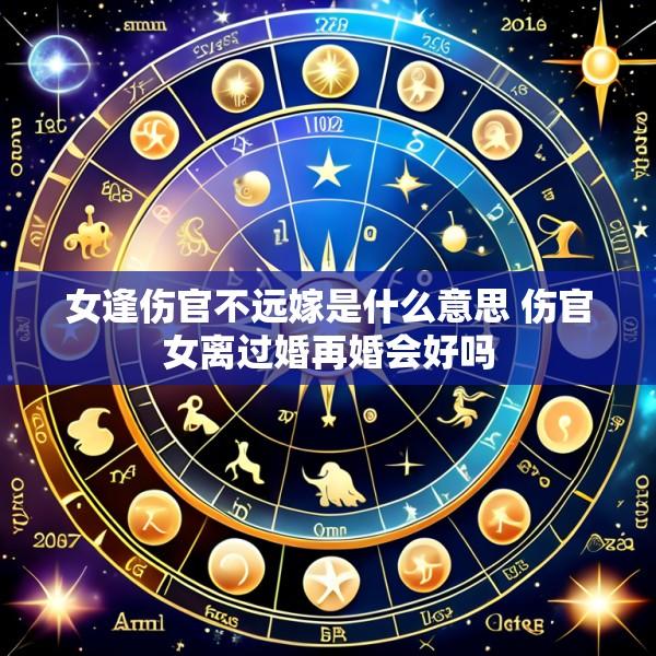 女逢伤官不远嫁是什么意思 伤官女离过婚再婚会好吗