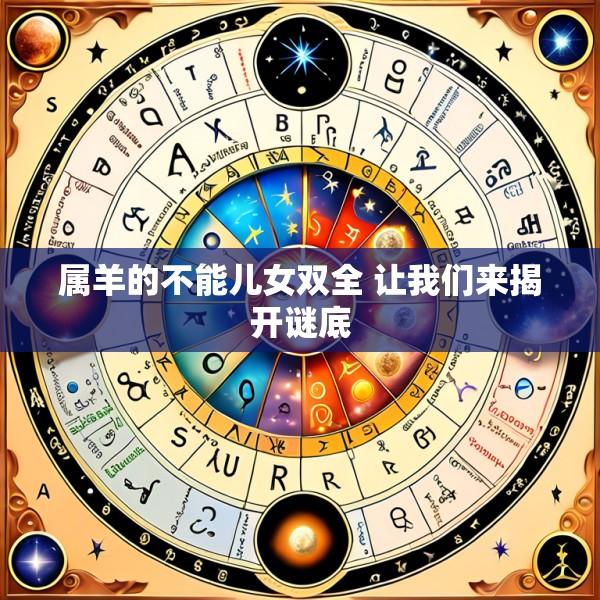 属羊的不能儿女双全 让我们来揭开谜底
