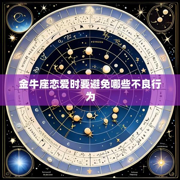 金牛座恋爱时要避免哪些不良行为