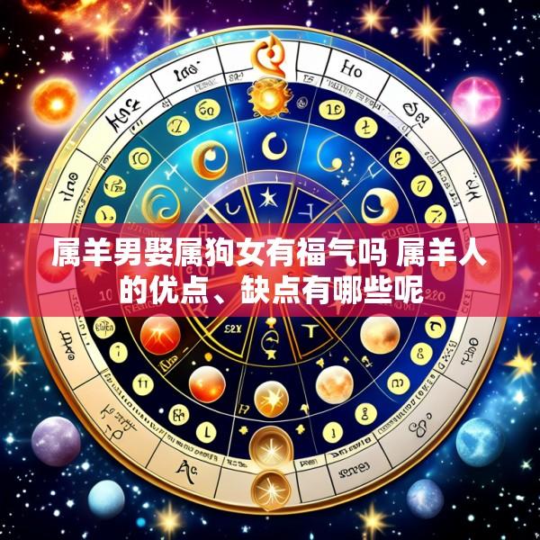属羊男娶属狗女有福气吗 属羊人的优点、缺点有哪些呢