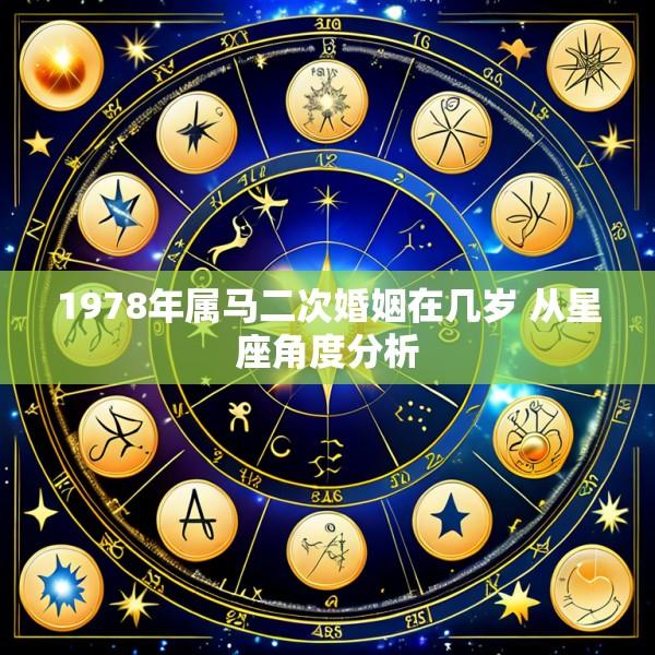 1978年属马二次婚姻在几岁 从星座角度分析