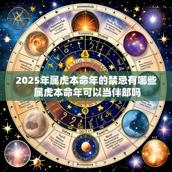 2025年属虎本命年的禁忌有哪些 属虎本命年可以当伴郎吗