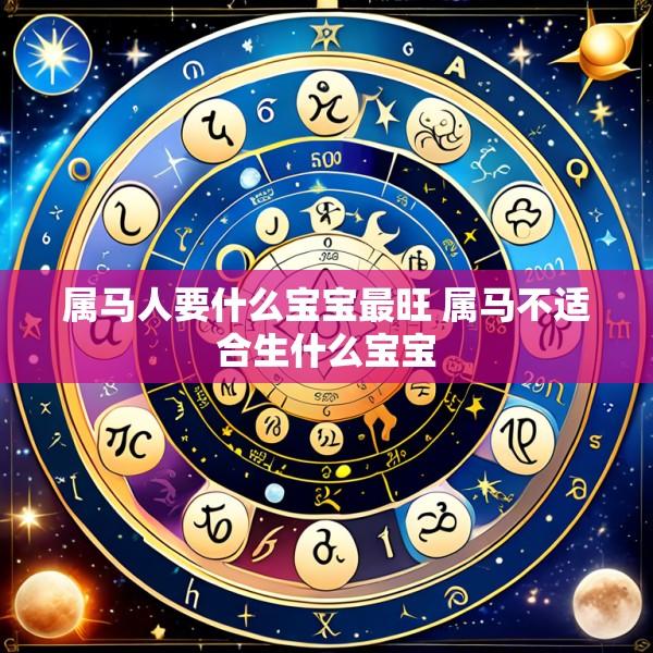 属马人要什么宝宝最旺 属马不适合生什么宝宝