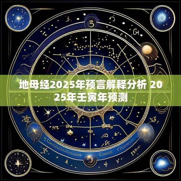 地母经2025年预言解释分析 2025年壬寅年预测