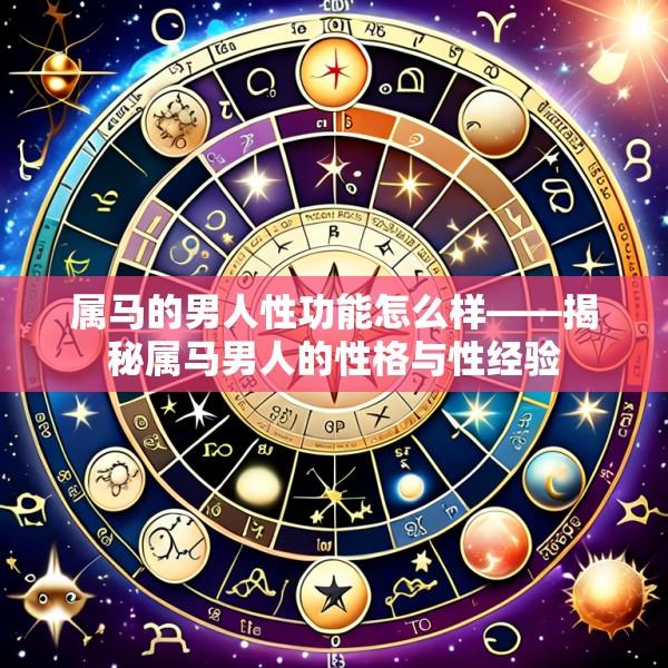 属马的男人性功能怎么样——揭秘属马男人的性格与性经验
