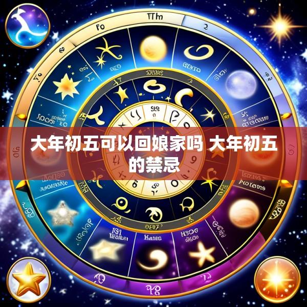 大年初五可以回娘家吗 大年初五的禁忌