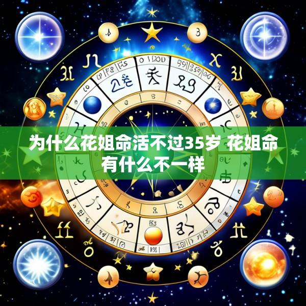 为什么花姐命活不过35岁 花姐命有什么不一样