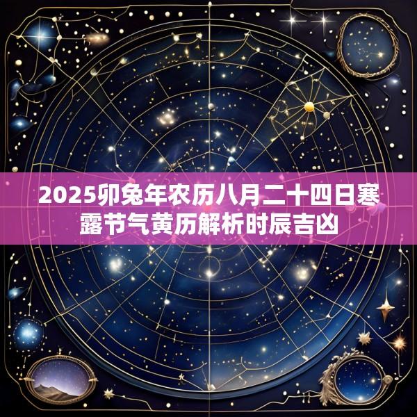 2025卯兔年农历八月二十四日寒露节气黄历解析时辰吉凶