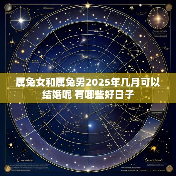 属兔女和属兔男2025年几月可以结婚呢 有哪些好日子