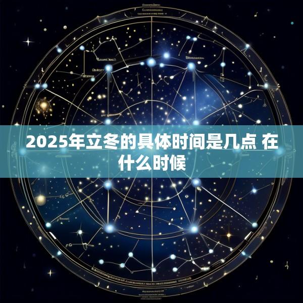 2025年立冬的具体时间是几点 在什么时候