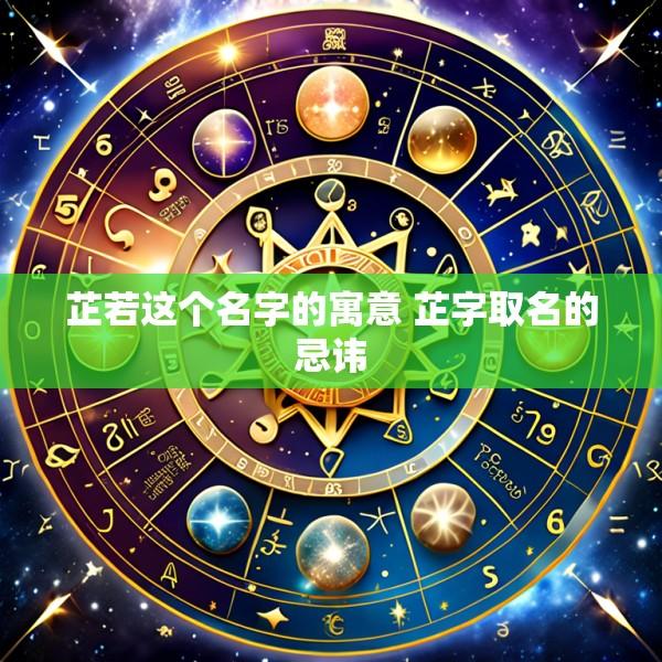 芷若这个名字的寓意 芷字取名的忌讳