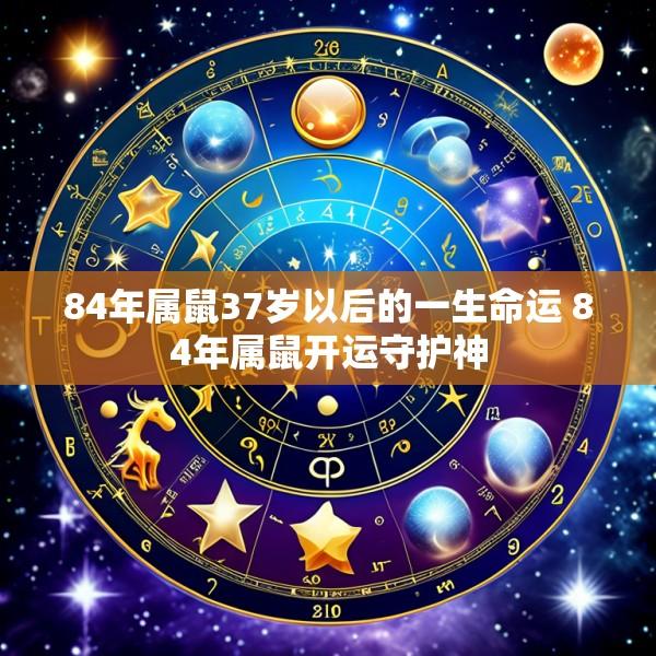 84年属鼠37岁以后的一生命运 84年属鼠开运守护神