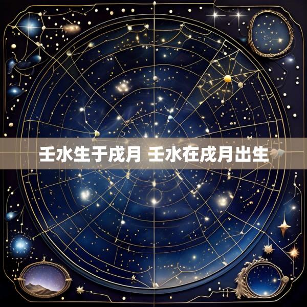 壬水生于戌月 壬水在戌月出生