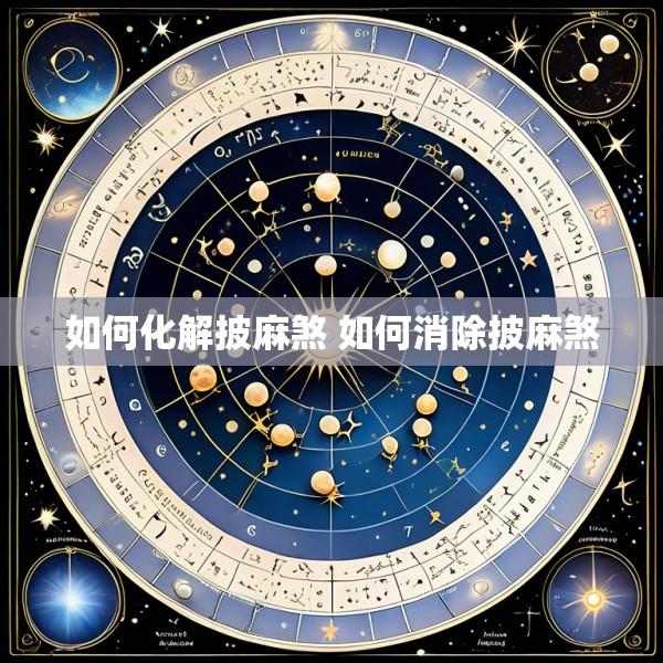 如何化解披麻煞 如何消除披麻煞