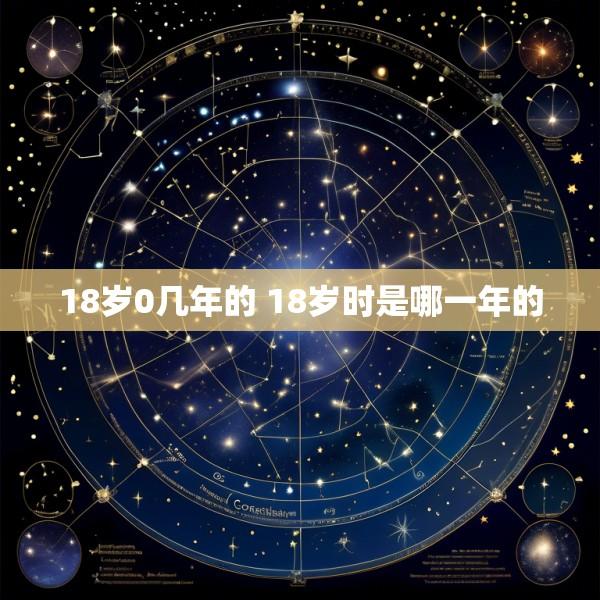 18岁0几年的 18岁时是哪一年的