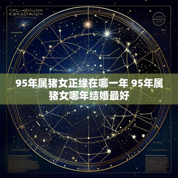 95年属猪女正缘在哪一年 95年属猪女哪年结婚最好