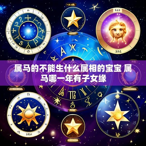 属马的不能生什么属相的宝宝 属马哪一年有子女缘