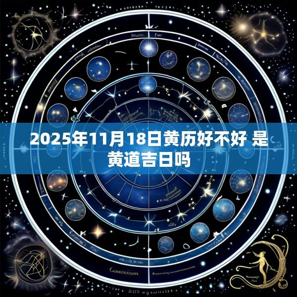 2025年11月18日黄历好不好 是黄道吉日吗