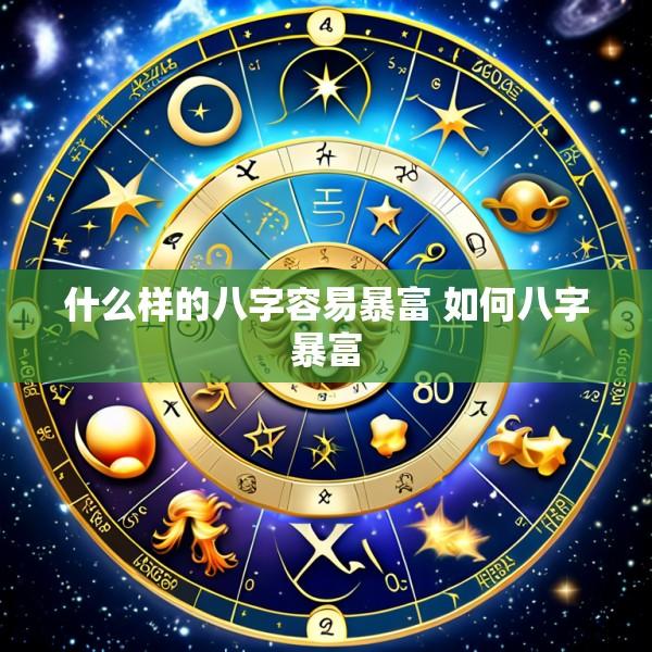 什么样的八字容易暴富 如何八字暴富