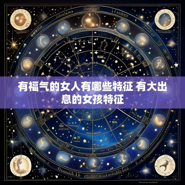 有福气的女人有哪些特征 有大出息的女孩特征