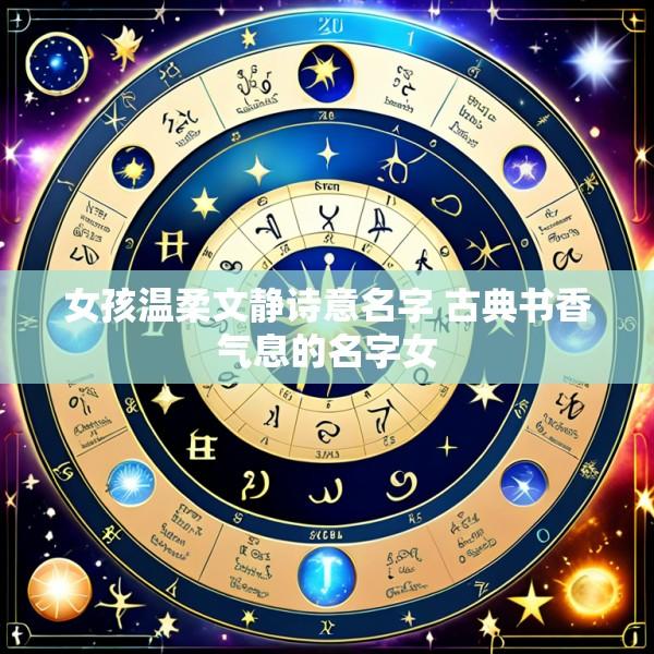 女孩温柔文静诗意名字 古典书香气息的名字女