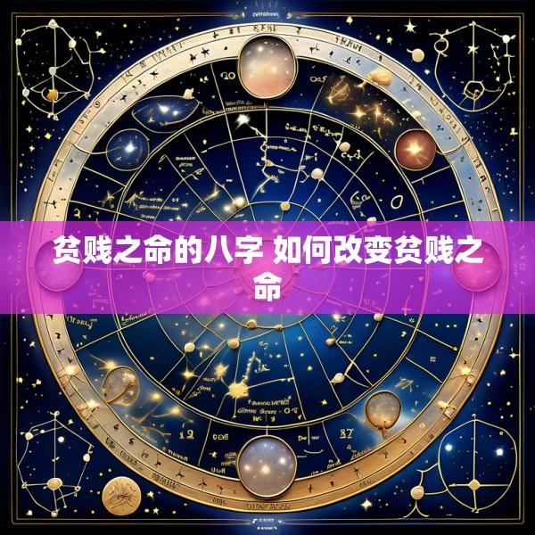 贫贱之命的八字 如何改变贫贱之命
