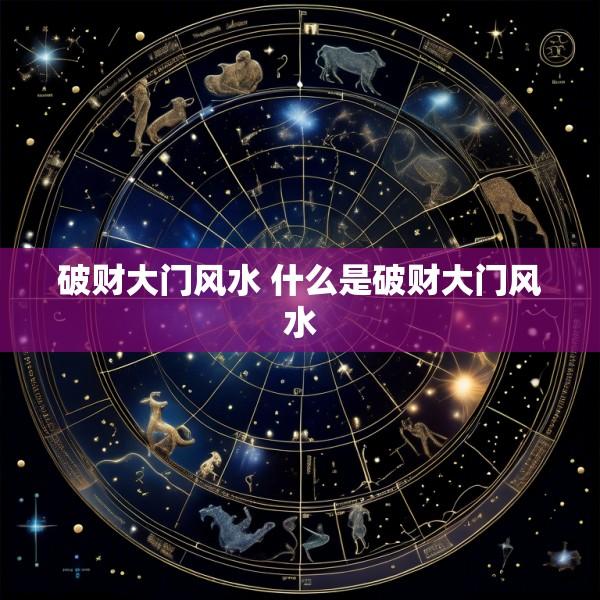 破财大门风水 什么是破财大门风水