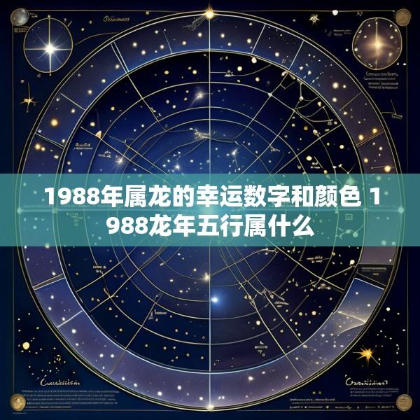 1988年属龙的幸运数字和颜色 1988龙年五行属什么