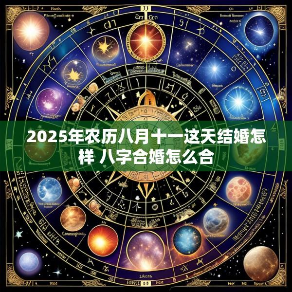 2025年农历八月十一这天结婚怎样 八字合婚怎么合
